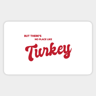 But There's No Place Like Turkey Magnet